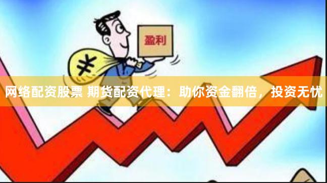 網絡配資股票 期貨配資代理：助你資金翻倍，投資無憂