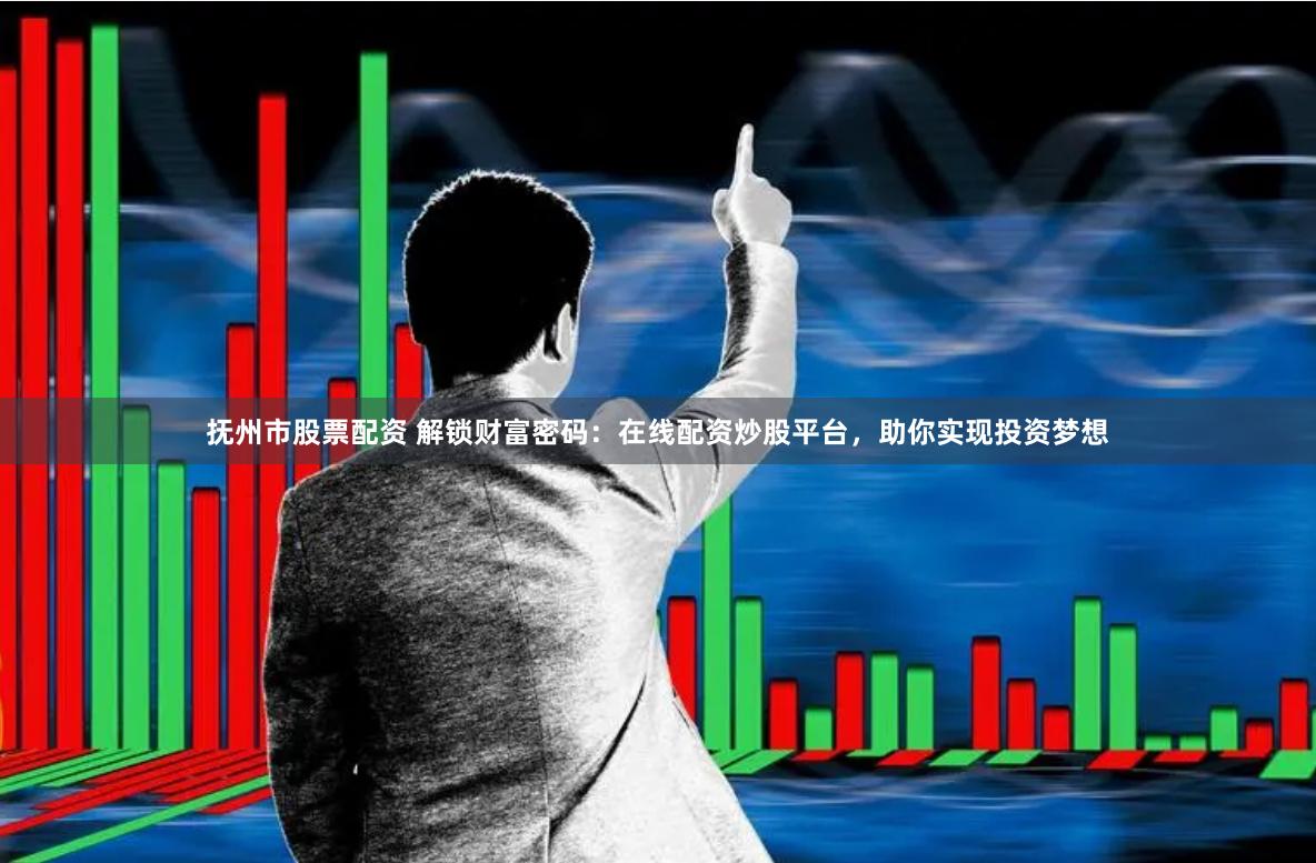 撫州市股票配資 解鎖財(cái)富密碼：在線配資炒股平臺(tái)，助你實(shí)現(xiàn)投資夢(mèng)想