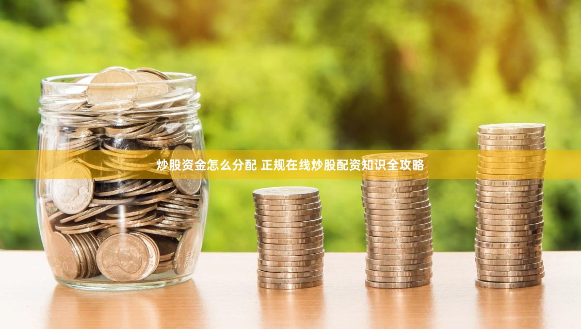 炒股資金怎么分配 正規在線炒股配資知識全攻略