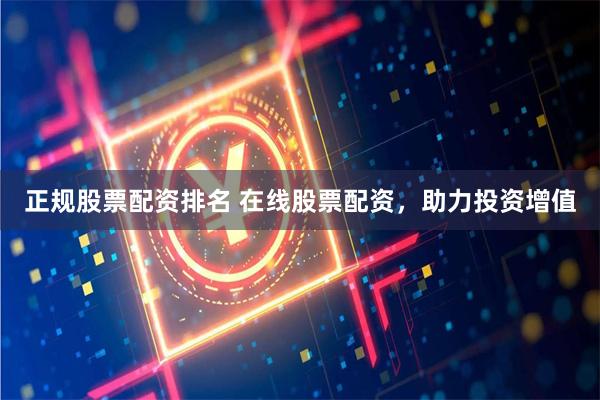 正規股票配資排名 在線股票配資，助力投資增值