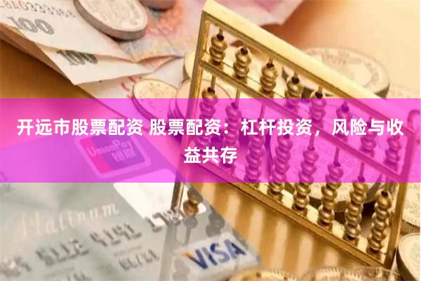 開遠市股票配資 股票配資：杠桿投資，風險與收益共存