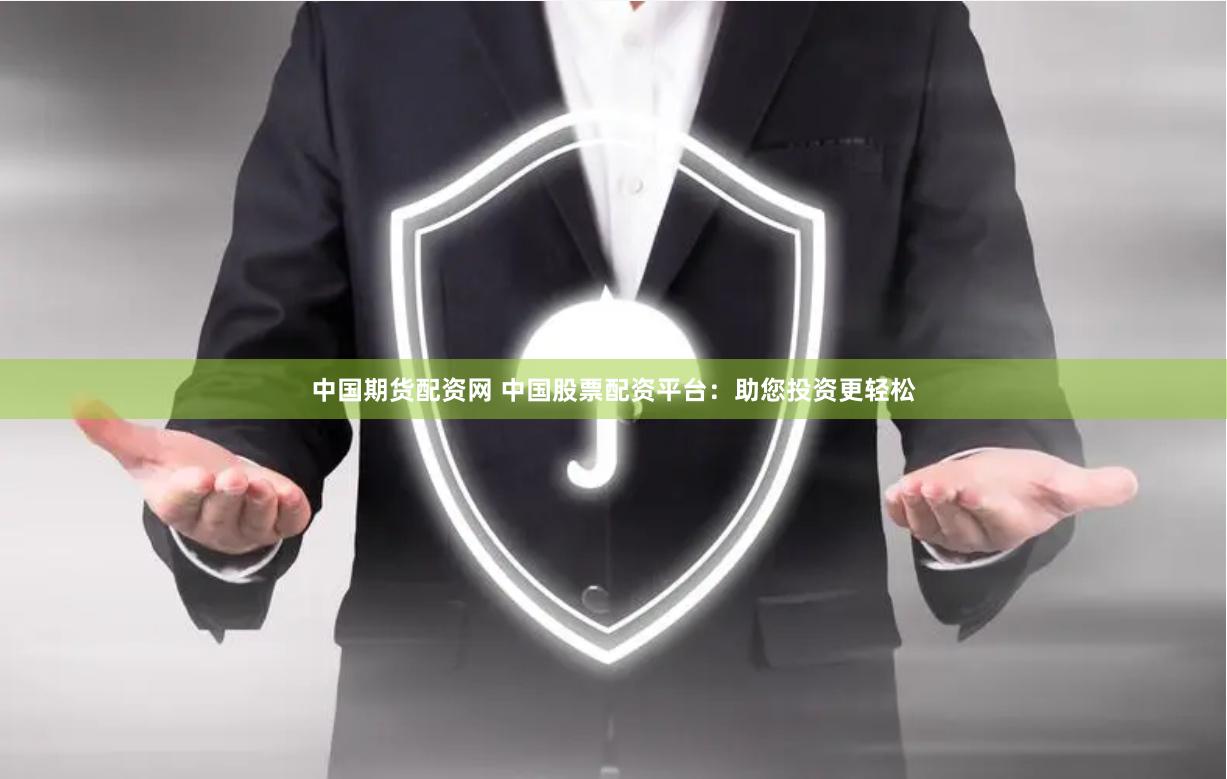 中國期貨配資網(wǎng) 中國股票配資平臺：助您投資更輕松