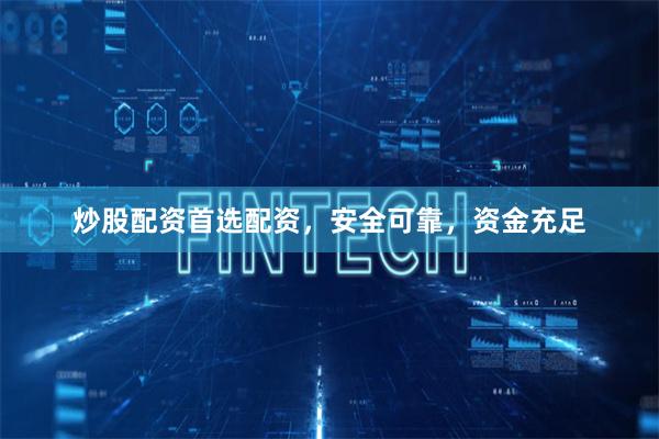 炒股配資首選配資，安全可靠，資金充足