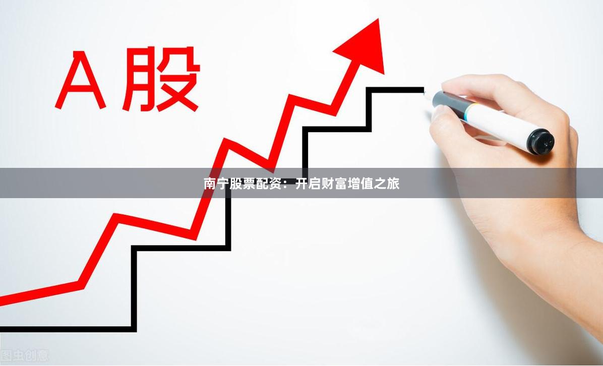 南寧股票配資：開啟財富增值之旅