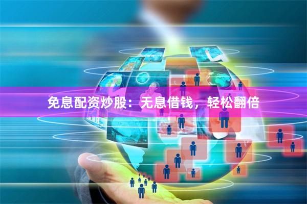 免息配資炒股：無息借錢，輕松翻倍